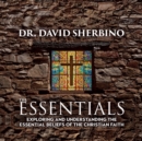 The Essentials : Exploring and Understanding the Essential Beliefs of the Christian Faith - eBook