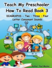 TEACH MY PRESCHOOLER HOW TO READ BOOK 3 - DIAGRAPHS - Two - Three - Four Letter Consonant Sounds - Book