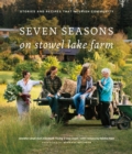 Seven Seasons on Stowel Lake Farm : Stories and Recipes that Nourish Community - Book