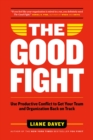 The Good Fight : Use Productive Conflict to Get Your Team and Organization Back on Track - Book
