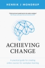 Achieving Change : A Practical Guide for Creating Online Courses for Workplace Learning - eBook