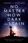No Matter How Dark the Stain : Poems and Inspiration for the Woman in Pain - Book