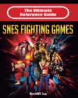 The Ultimate Reference Guide to Snes Fighting Games - Book