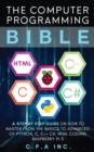 Computer Programming Bible : A Step by Step Guide On How To Master From The Basics to Advanced of Python, C, C++, C#, HTML Coding Raspberry Pi3 - Book