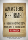 Always Being Reformed : A Celebration of the 500th Anniversary of the Protestant Reformation - Book