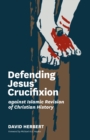 Defending Jesus' Crucifixion against Islamic Revision of Christian History - Book