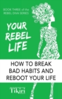 Your Rebel Life : Easy Habit Hacks to Enhance Happiness in Your Life - Book