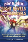 How to Write Light Novels and Webnovels : Your Key to Writing Addictive Stories That Get Reads, Reviews and Sales - Book