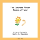 The Concrete Flower Makes a Friend : Book Five - Book