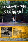 Shadowboxing In Shanghai : A Memoir, And a Guide to the Traditional Chen Taijiquan From Dragon Park - Book