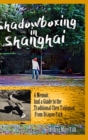 Shadowboxing in Shanghai : A Memoir, And a Guide to the Traditional Chen Taijiquan from Dragon Park - Book