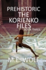 Prehistoric : Book 3 of The Korienko Files - Book