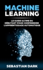 Machine Learning : Le Guide Ultime Du Debutant Pour Comprendre L'Apprentissage Automatique - Book