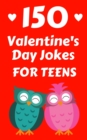 150 Valentine's Day Jokes For Teens : The Cute, Clean and Hilarious Valentine's Day Gift Book For Both Boys and Girls - Book