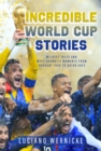 Incredible World Cup Stories : Wildest Tales and Most Dramatic Moments from Uruguay 1930 to Qatar 2022 - Book