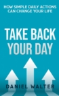 Take Back Your Day : How Simple Daily Actions Can Change Your Life - Book