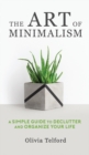 The Art of Minimalism : A Simple Guide to Declutter and Organize Your Life - Book