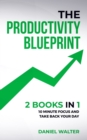 The Productivity Blueprint : 2 Books in 1: 10 Minute Focus and Take Back Your Day - Book