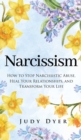 Narcissism : How to Stop Narcissistic Abuse, Heal Your Relationships, and Transform Your Life - Book