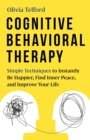 Cognitive Behavioral Therapy : Simple Techniques to Instantly Be Happier, Find Inner Peace, and Improve Your Life - Book