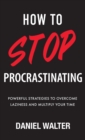 How to Stop Procrastinating : Powerful Strategies to Overcome Laziness and Multiply Your Time - Book