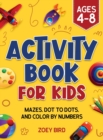 Activity Book for Kids : Mazes, Dot to Dots, and Color by Numbers for Ages 4 - 8 - Book