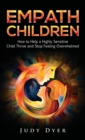 Empath Children : How to Help a Highly Sensitive Child Thrive and Stop Feeling Overwhelmed - Book