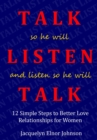 How To Talk So He Will Listen and Listen So He Will Talk : 12 Simple Steps to Better Love Relationships for Women - eBook