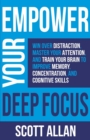 Empower Your Deep Focus : Win Over Distraction, Master Your Attention, and Train Your Brain to Improve Memory, Concentration, and Cognitive Skills - Book