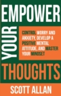 Empower Your Thoughts : Control Worry and Anxiety, Develop a Positive Mental Attitude, and Master Your Mindset - Book