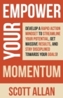 Empower Your Momentum : Develop a Rapid Action Mindset to Streamline Your Potential, Get Massive Results, and Stay Disciplined Towards Your Goals! - Book