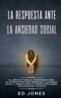 La Respuesta ante la Ansiedad Social : El libro de trabajo comprobado para el introvertido para remediar la ansiedad social y sobrellevar la timidez: para ninos, adolescentes y adultos - Book