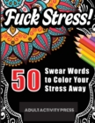 Fuck Stress! 50 Swear Words to Color Your Stress Away : Stress and Anger Relieving Swear Word Coloring Book for Adults - Book