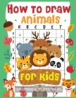How to Draw Animals for Kids : The Fun and Simple Step by Step Drawing Book for Kids to Learn to Draw All Kinds of Animals (How to Draw for Boys and Girls) - Book