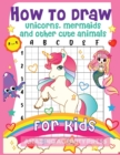 How to Draw Unicorns, Mermaids and Other Cute Animals for Kids : The Step by Step Drawing Book for Kids to Learn to Draw Unicorns, Mermaids and Their Magical Friends! (Boys and Girls How to Draw Books - Book