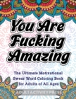 You Are Fucking Amazing : The Ultimate Motivational Swear Word Coloring Book for Adults of All Ages - Book