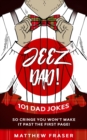 Jeez Dad! 101 Dad Jokes So Cringe You Won't Make it Past The First Page! - Book