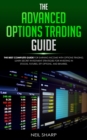 The Advanced Options Trading Guide : The Best Complete Guide for Earning Income With Options Trading, Learn Secret Investment Strategies for Investing in Stocks, Futures, ETF, Options, and Binaries. - Book