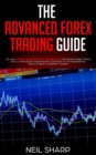 The Advanced Forex Trading Guide : Follow The Best Beginners Forex Trading Guide For Making Money Today! You'll Learn Secret Forex Market Strategies to The Fundamental Basics of Being a Currency Trade - Book