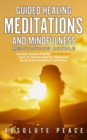 Guided Healing Meditations And Mindfulness Meditations Bundle : Includes Scripts Friendly For Beginners Such as Chakra Healing, Vipassana, Body Scan Meditation, and More. - Book