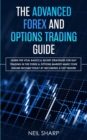 The Advanced Forex and Options Trading Guide : Learn The Vital Basics & Secret Strategies For Day Trading in The Forex & Options Market! Make Your Online Income Today by Becoming a Top Trader - Book