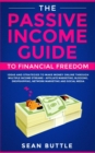 The Passive Income Guide to Financial Freedom : Ideas and Strategies to Make Money Online Through Multiple Income Streams - Affiliate Marketing, Blogging, Dropshipping, Network Marketing and Social Me - Book