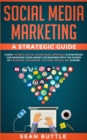 Social Media Marketing a Strategic Guide : Learn the Best Digital Advertising Approach &; Strategies for Boosting Your Agency or Business with the Power of Facebook, Instagram, Youtube, Google SEO & M - Book