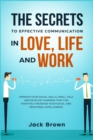 The Secrets to Effective Communication in Love, Life and work : Improve Your Social Skills, Small Talk and Develop Charisma That Can Positively Increase Your Social and Emotional Intelligence - Book