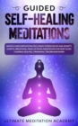 Guided Self-Healing Meditations : Mindfulness Meditation Including Stress Relief and Anxiety Scripts, Breathing, Panic Attacks, Meditation for Deep Sleep, Chakras Healing, Vipassana, Trauma and More. - Book