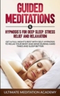 Guided Meditations & Hypnosis's for Deep Sleep, Stress Relief and Relaxation : Get a Full Night's Rest with Self-Hypnosis to Relax Your Body and Mind During Hard Times and Sleep Better! - Book