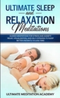 Ultimate Sleep and Relaxation Meditations : Guided Meditations for Stress and Anxiety Relief, Visualization, and Self Hypnosis to Sleep Better Instantly in Less Time! - Book