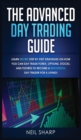 The Advanced Day Trading Guide : Learn Secret Step by Step Strategies on How You Can Day Trade Forex, Options, Stocks, and Futures to Become a SUCCESSFUL Day Trader For a Living! - Book