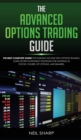 The Advanced Options Trading Guide : The Best Complete Guide for Earning Income With Options Trading, Learn Secret Investment Strategies for Investing in Stocks, Futures, ETF, Options, and Binaries. - Book