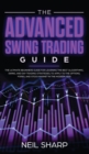 The Advanced Swing Trading Guide : The Ultimate Beginners Guide For Learning The Best Algorithmic, Swing, And Day Trading Strategies; to Apply to The Options, Forex, And Stock Market In The Modern Age - Book